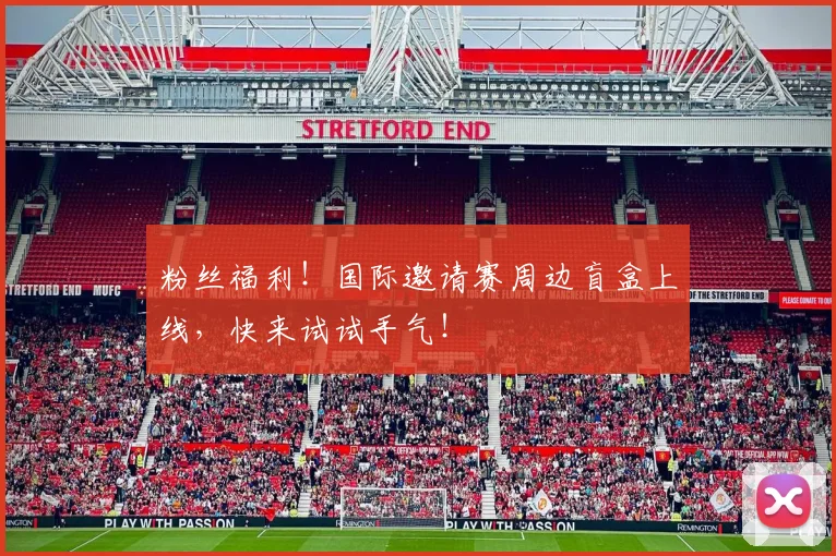 粉丝福利！国际邀请赛周边盲盒上线，快来试试手气！